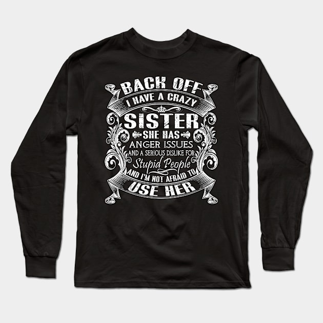 Back Off I Have A Crazy Sister And I'm Not Afraid To Use Her Long Sleeve T-Shirt by Tuyetle